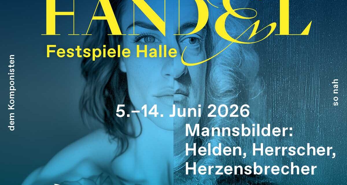 Händelfestspiele Halle 2026: Mannsbilder. Helden – Herrscher – Herzensbrecher